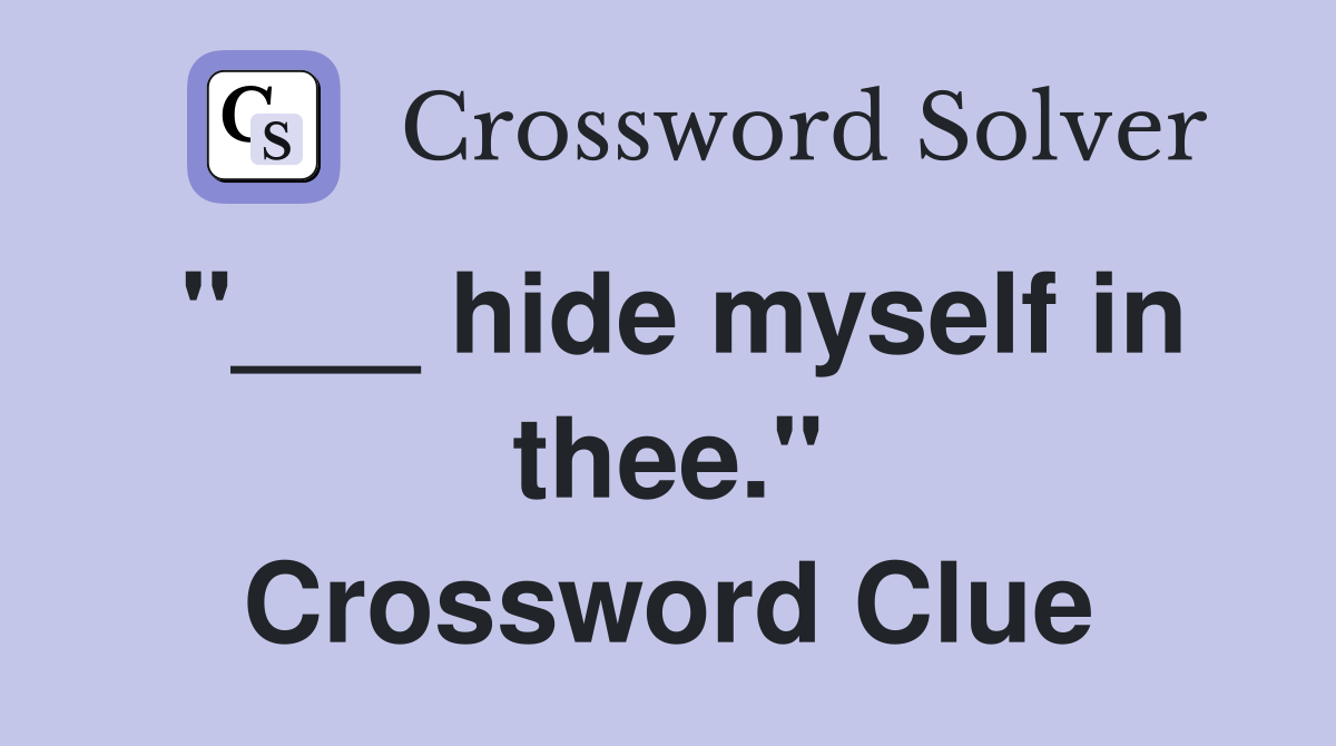 "___ hide myself in thee." Crossword Clue