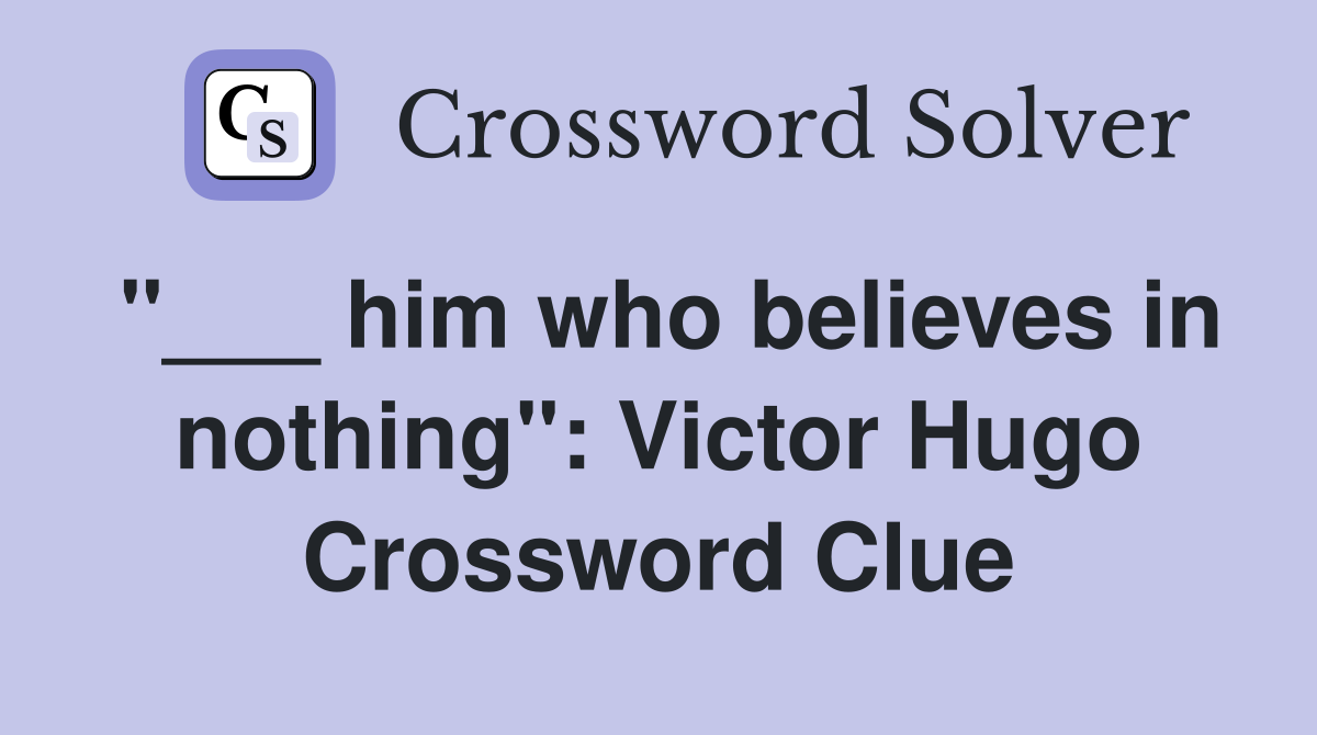 "___ him who believes in nothing": Victor Hugo Crossword Clue