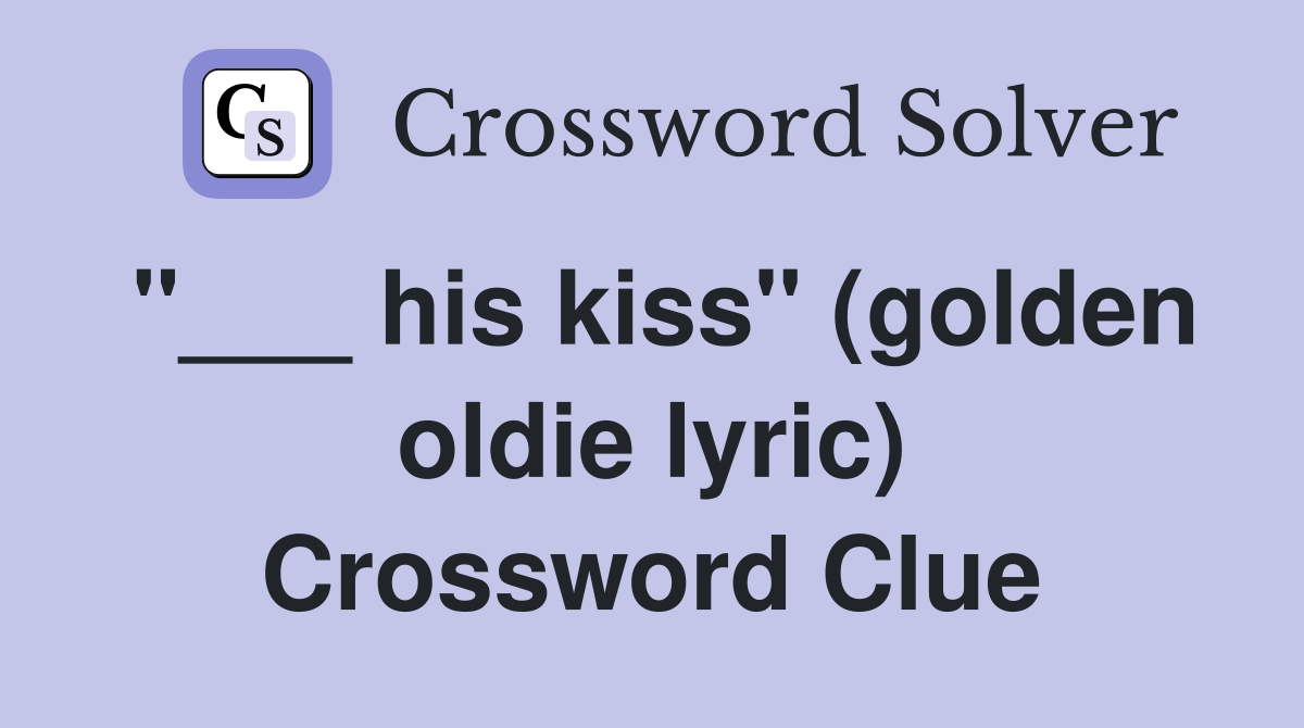 "___ his kiss" (golden oldie lyric) Crossword Clue