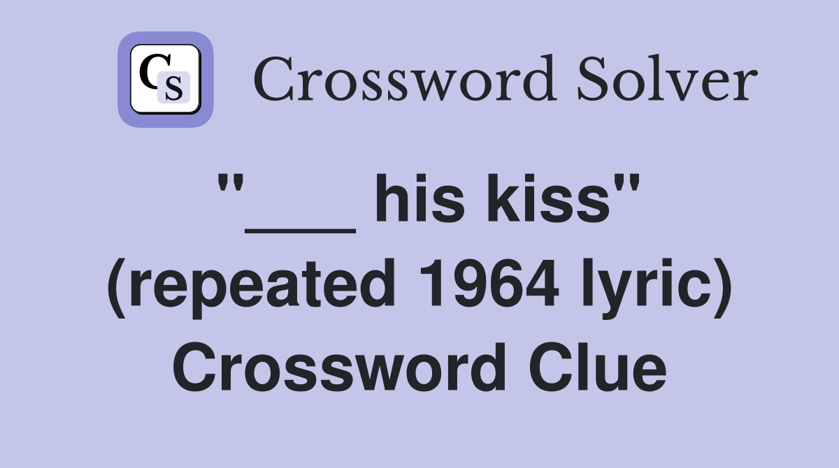 "___ his kiss" (repeated 1964 lyric) Crossword Clue
