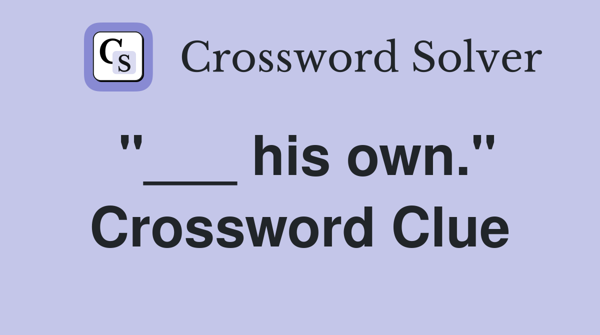 "___ his own." Crossword Clue
