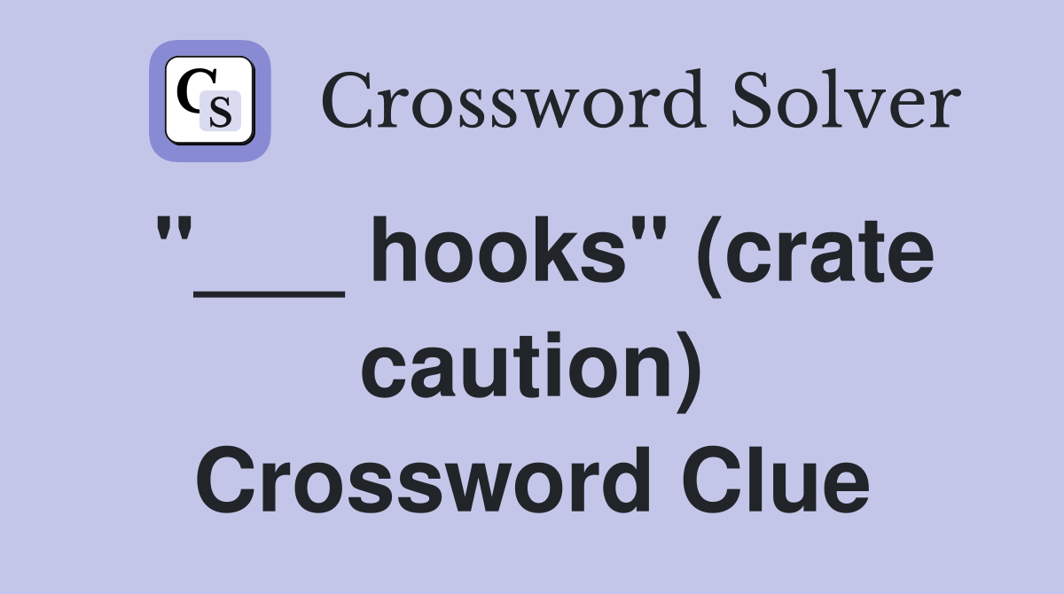 "___ hooks" (crate caution) Crossword Clue