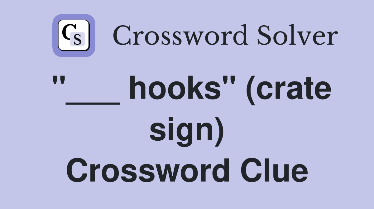 "___ hooks" (crate sign) Crossword Clue