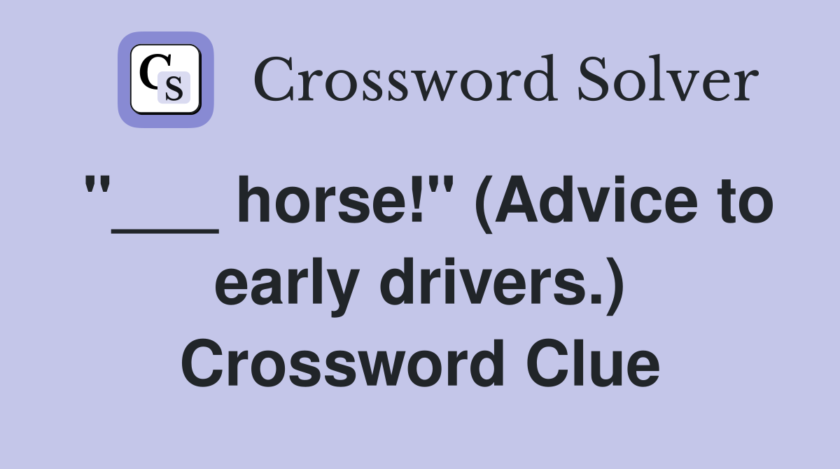 "___ horse!" (Advice to early drivers.) Crossword Clue