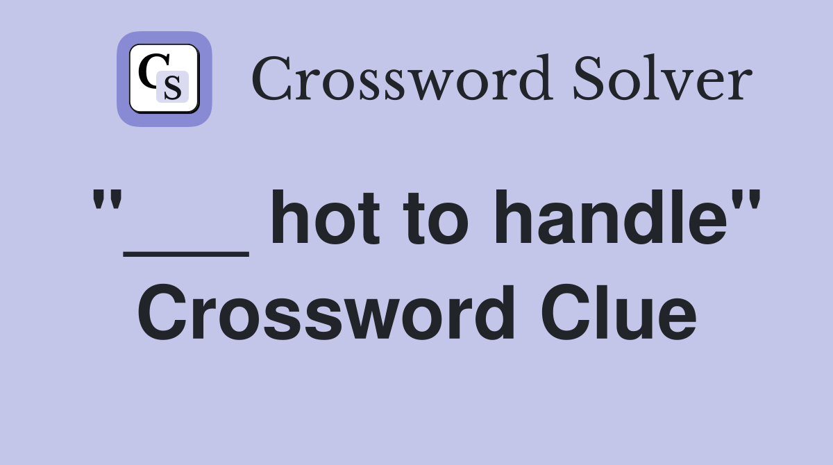 "___ hot to handle" Crossword Clue