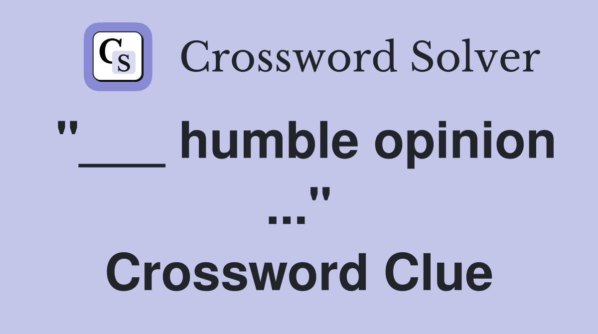 "___ humble opinion ..." Crossword Clue