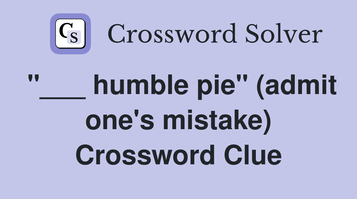 "___ humble pie" (admit one's mistake) Crossword Clue