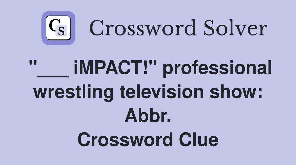 "___ iMPACT!" professional wrestling television show: Abbr. Crossword Clue