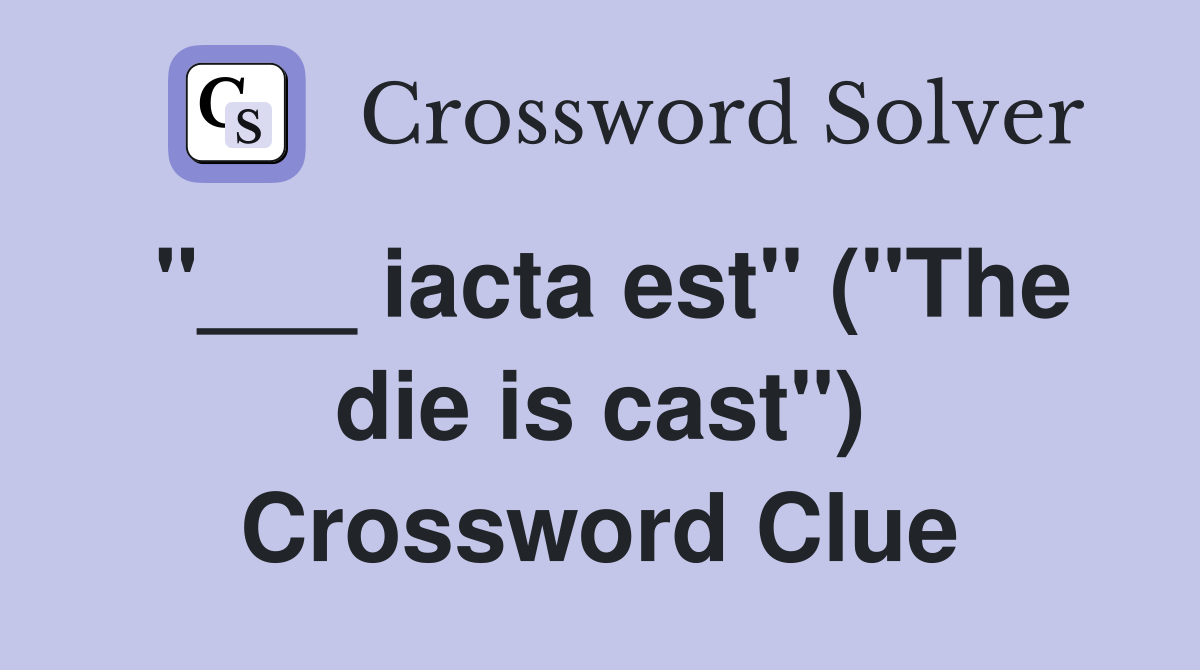 "___ iacta est" ("The die is cast") Crossword Clue