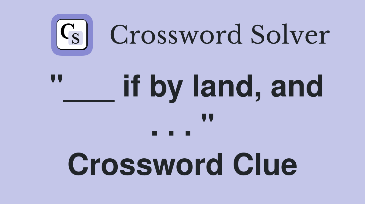 "___ if by land, and . . . " Crossword Clue