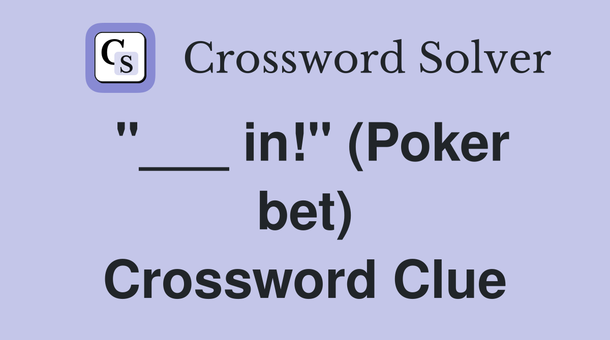 "___ in!" (Poker bet) Crossword Clue