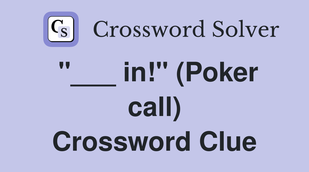 "___ in!" (Poker call) Crossword Clue