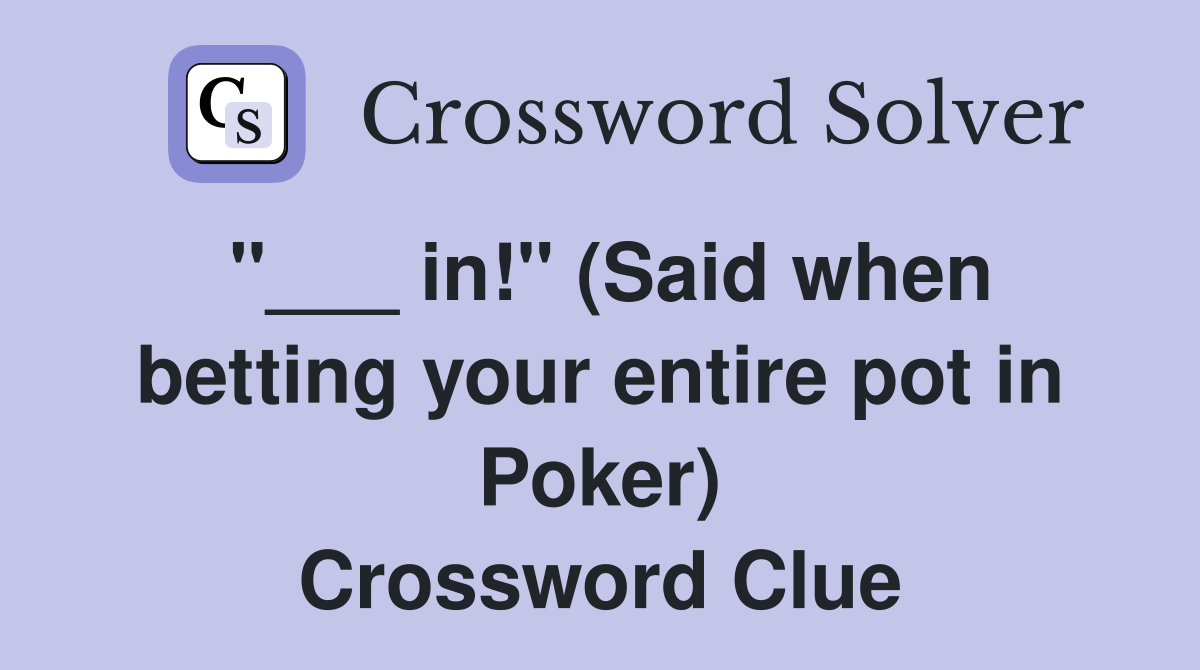 "___ in!" (Said when betting your entire pot in Poker) Crossword Clue