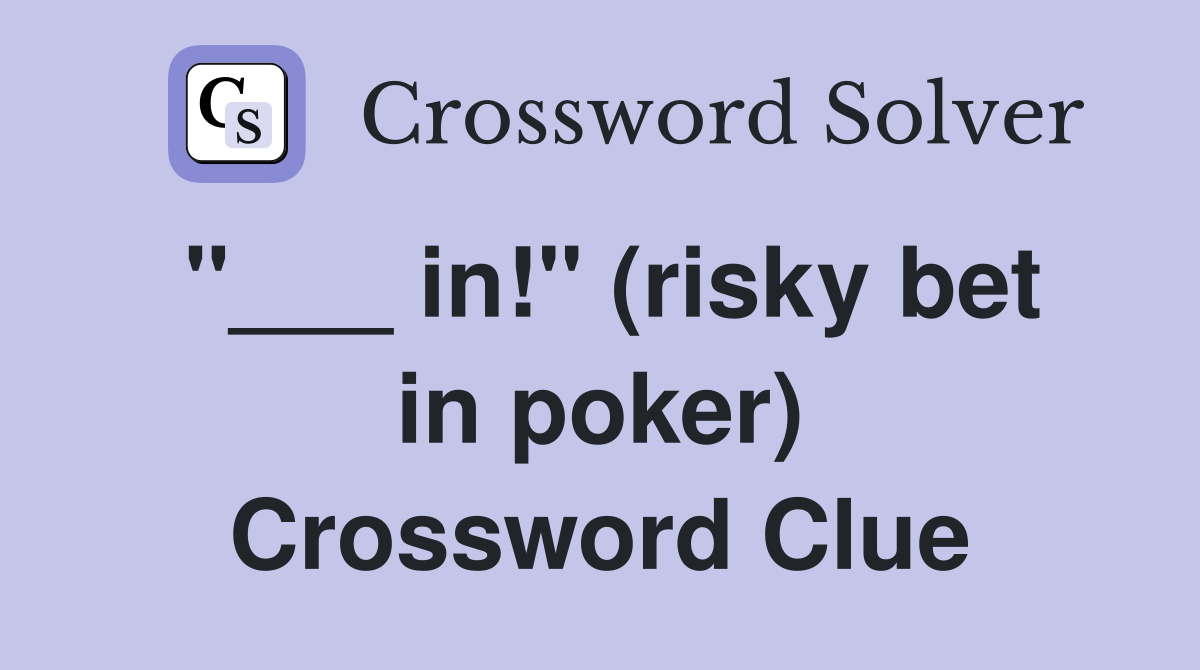 "___ in!" (risky bet in poker) Crossword Clue