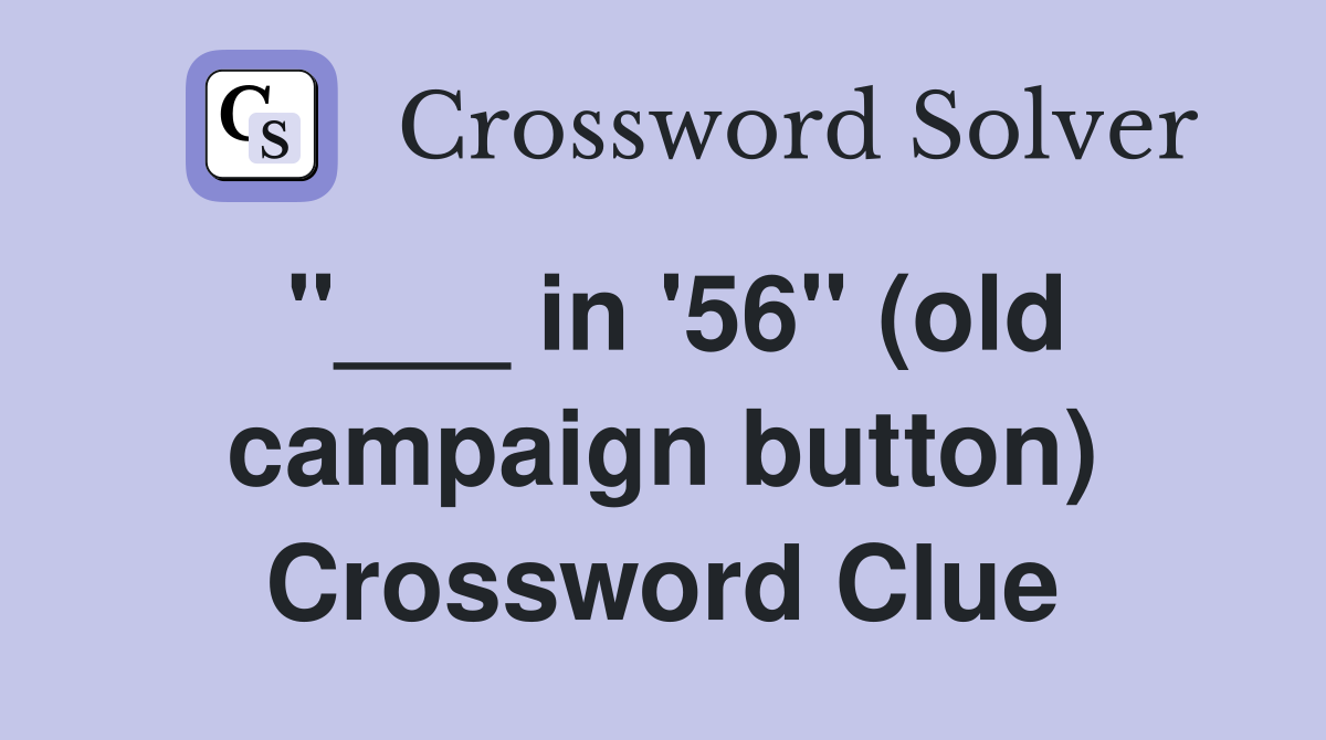 "___ in '56" (old campaign button) Crossword Clue