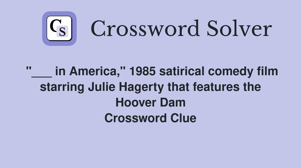"___ in America," 1985 satirical comedy film starring Julie Hagerty that features the Hoover Dam Crossword Clue