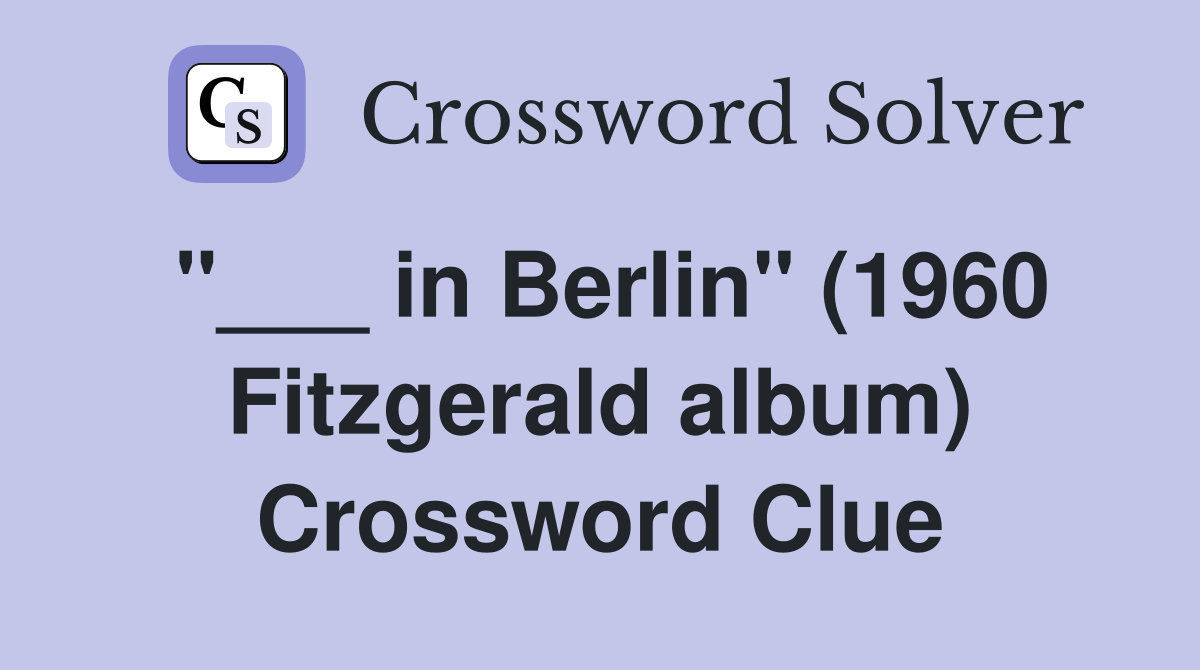 "___ in Berlin" (1960 Fitzgerald album) Crossword Clue