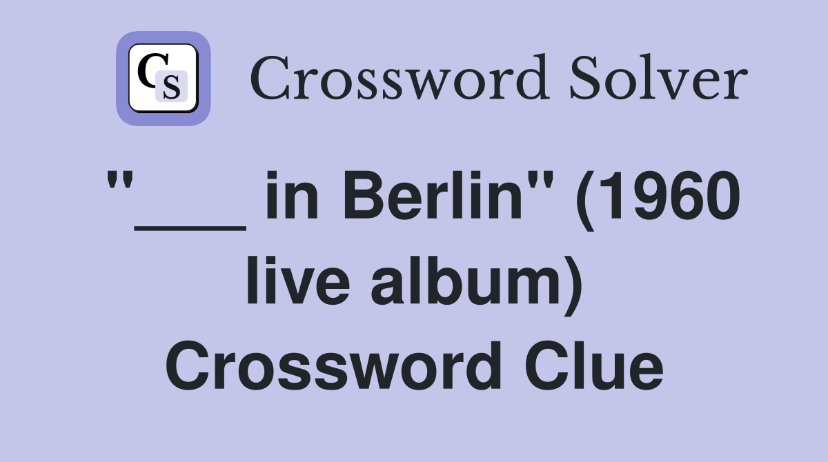 "___ in Berlin" (1960 live album) Crossword Clue