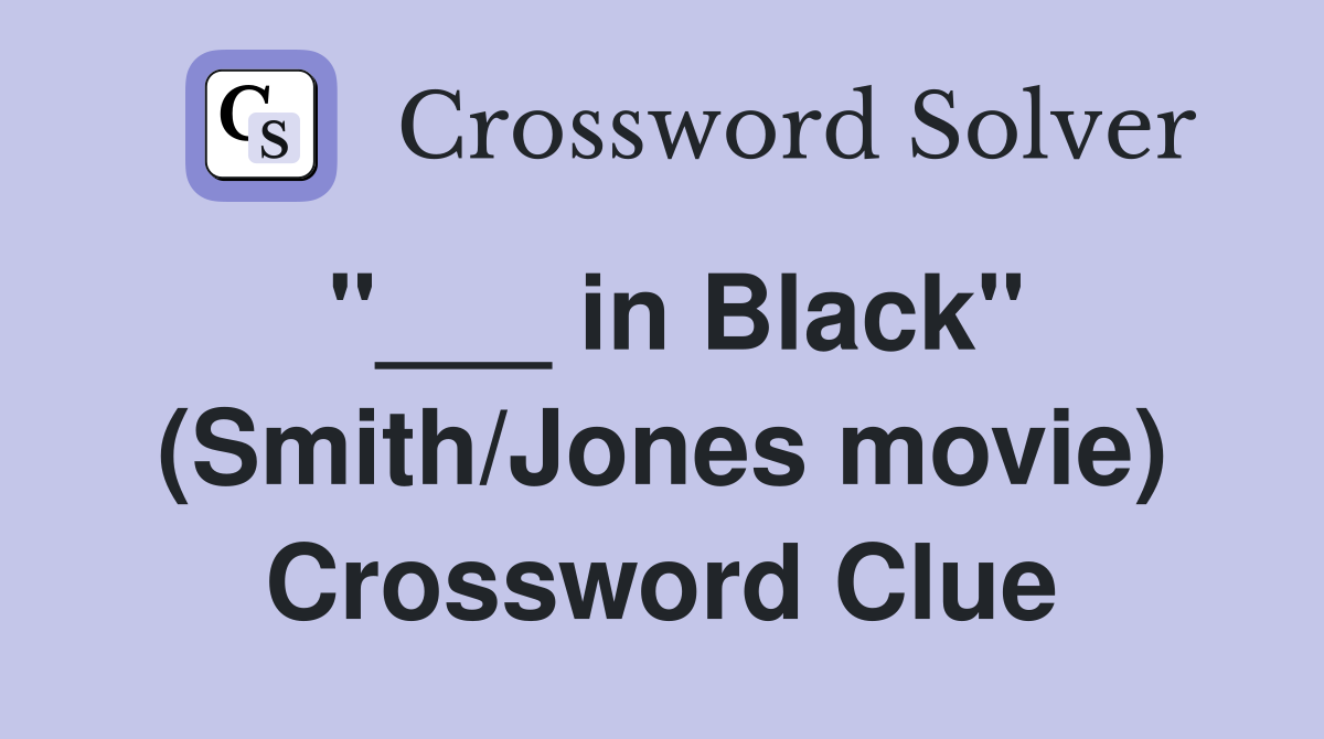 "___ in Black" (Smith/Jones movie) Crossword Clue