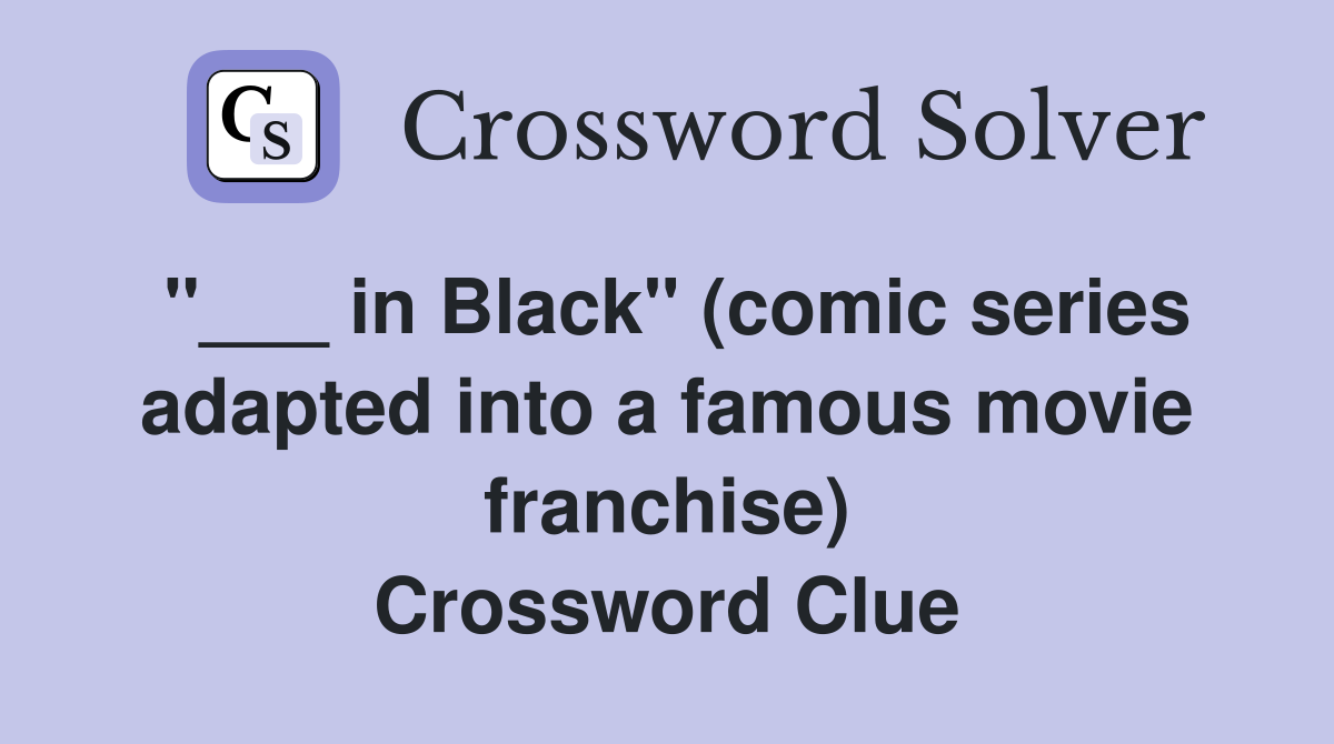 "___ in Black" (comic series adapted into a famous movie franchise) Crossword Clue
