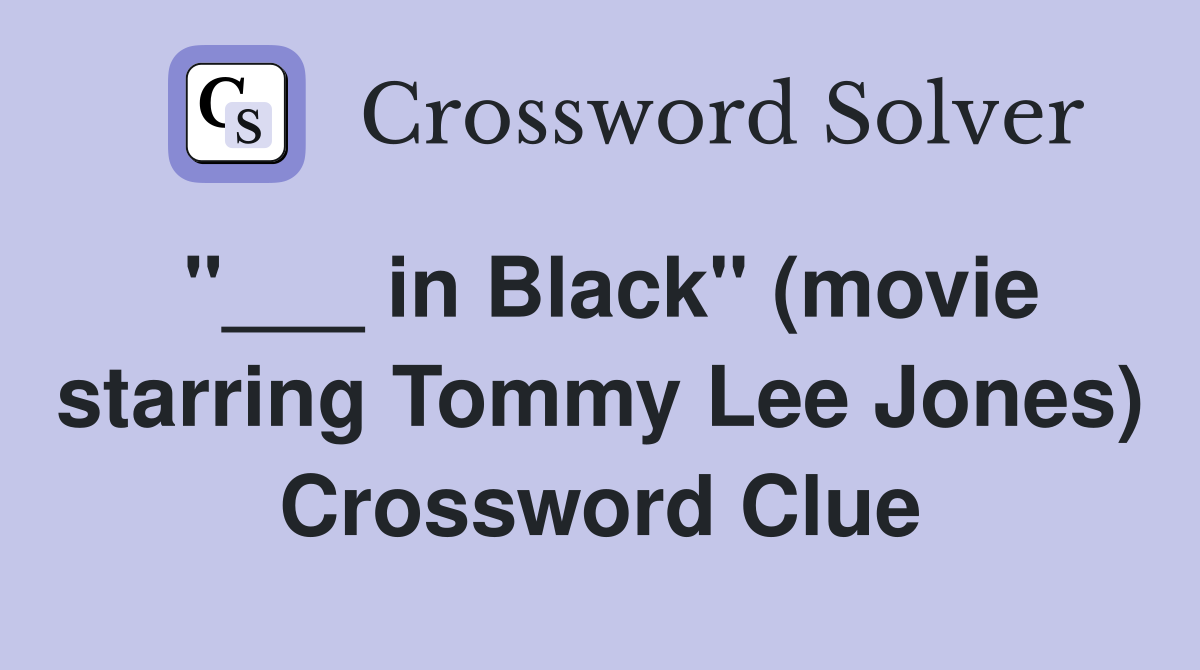 "___ in Black" (movie starring Tommy Lee Jones) Crossword Clue