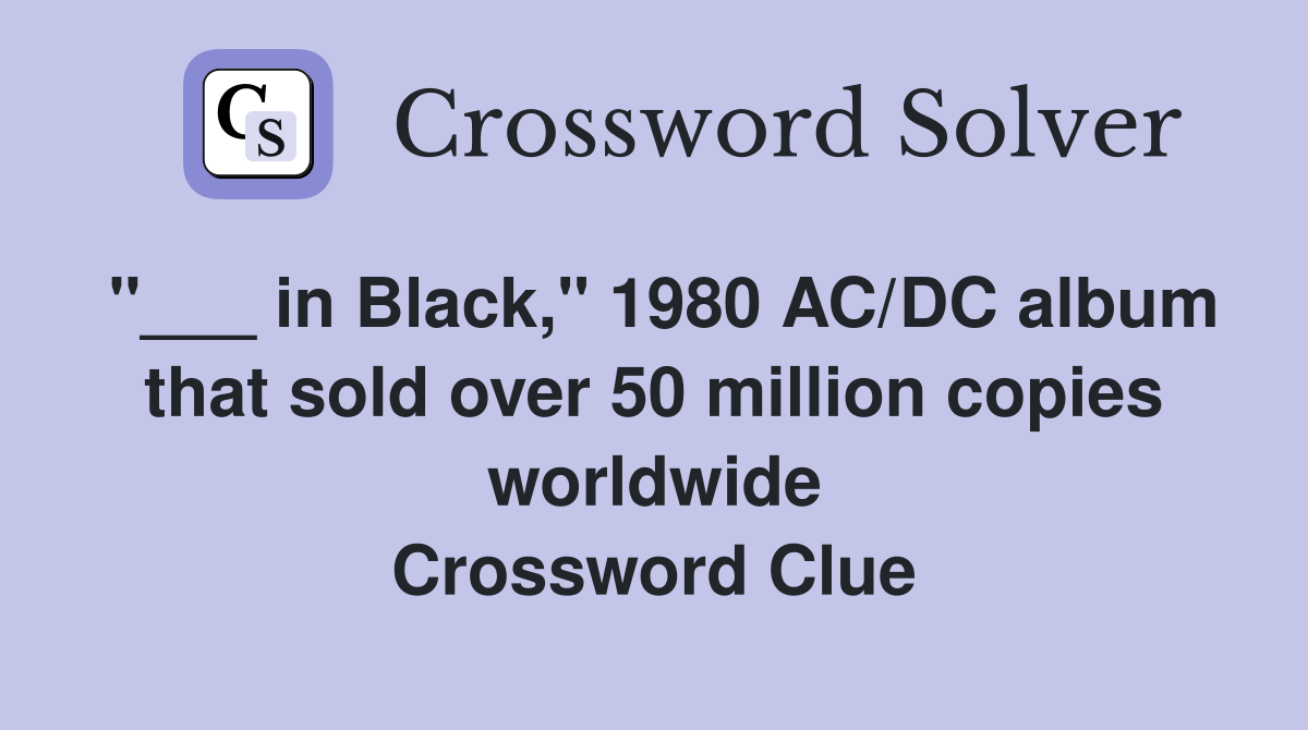 "___ in Black," 1980 AC/DC album that sold over 50 million copies worldwide Crossword Clue