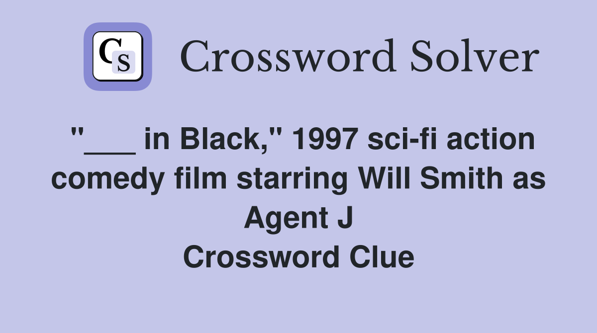 "___ in Black," 1997 sci-fi action comedy film starring Will Smith as Agent J Crossword Clue