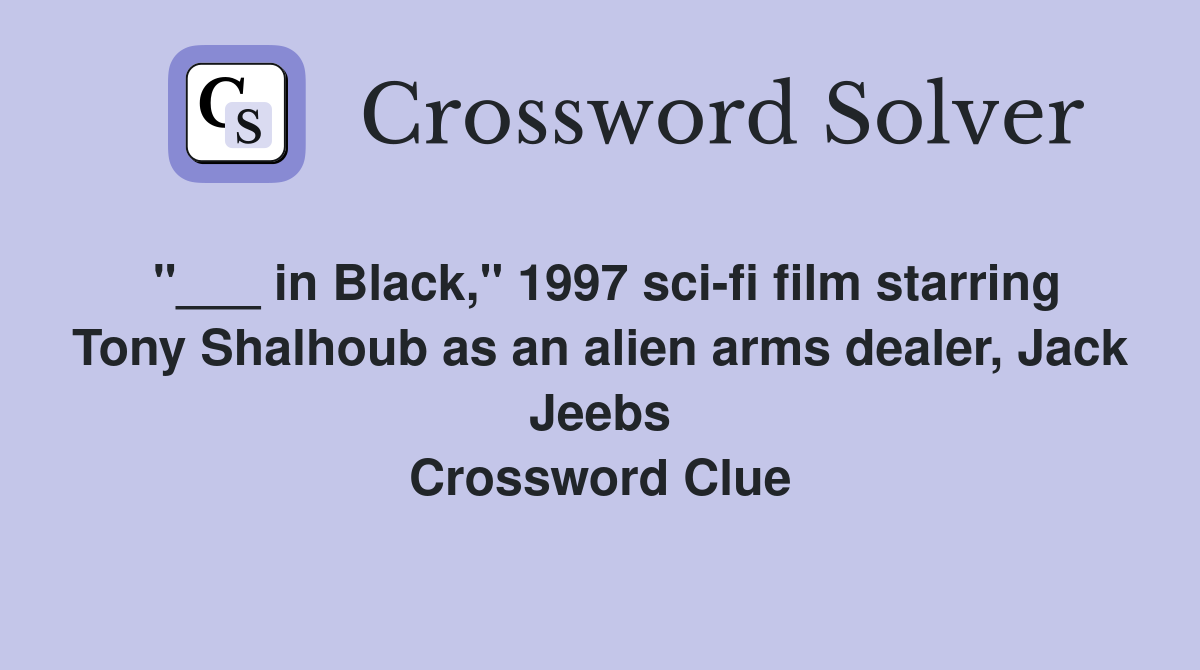 "___ in Black," 1997 sci-fi film starring Tony Shalhoub as an alien arms dealer, Jack Jeebs Crossword Clue