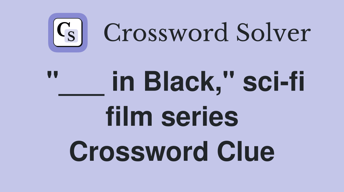 "___ in Black," sci-fi film series Crossword Clue