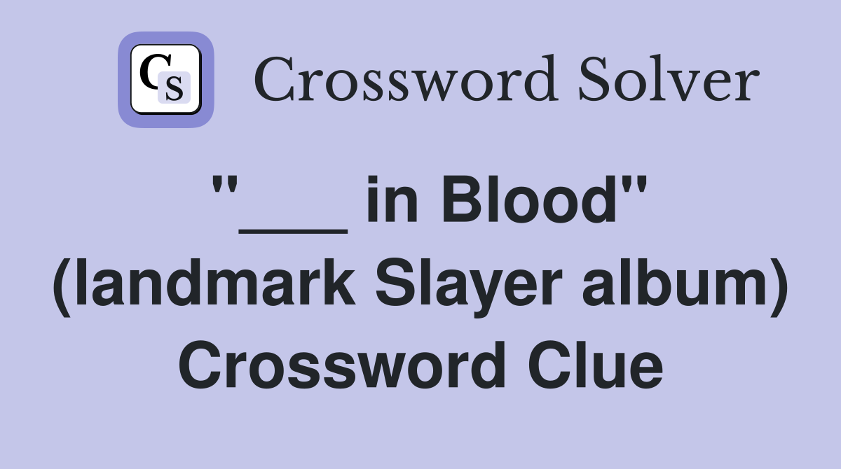 "___ in Blood" (landmark Slayer album) Crossword Clue
