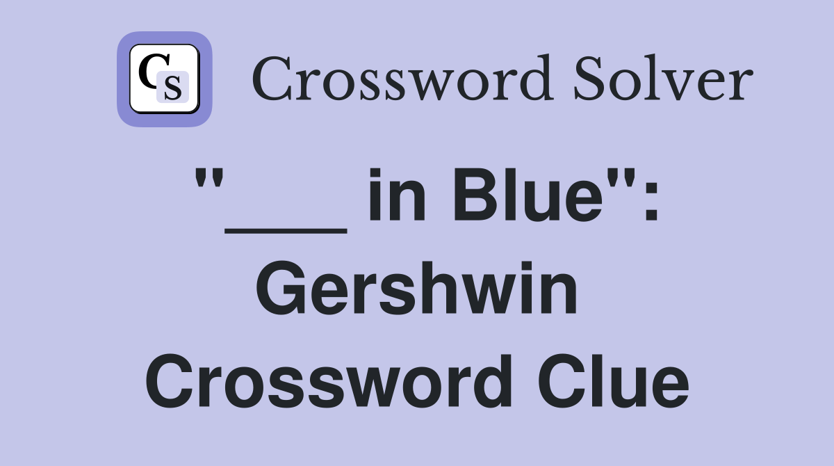 "___ in Blue": Gershwin Crossword Clue