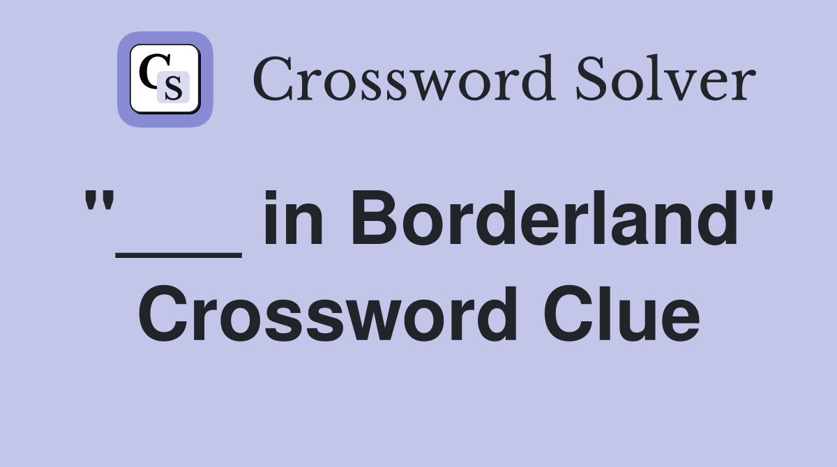 "___ in Borderland" Crossword Clue