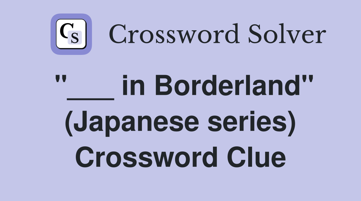 "___ in Borderland" (Japanese series) Crossword Clue