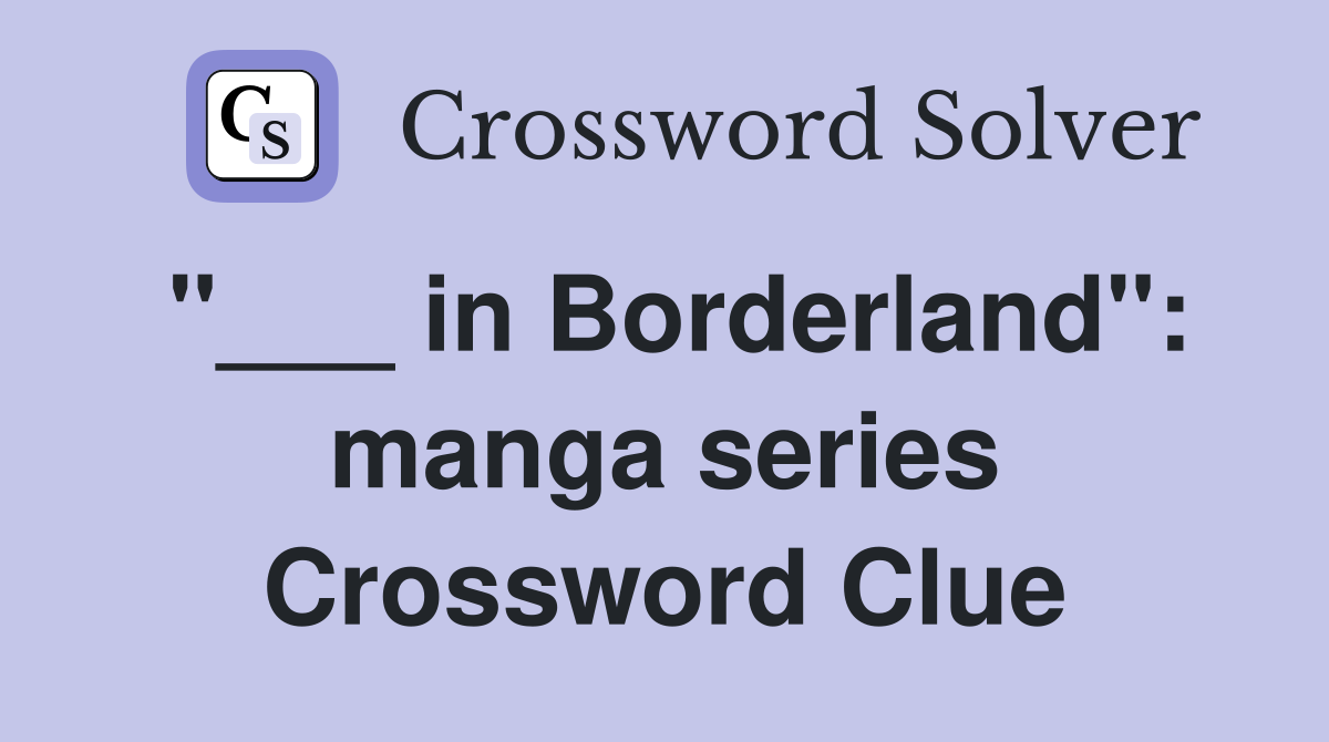 "___ in Borderland": manga series Crossword Clue