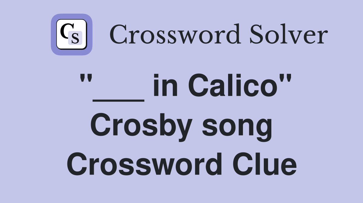 "___ in Calico" Crosby song Crossword Clue
