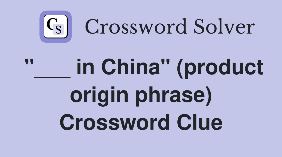 "___ in China" (product origin phrase) Crossword Clue
