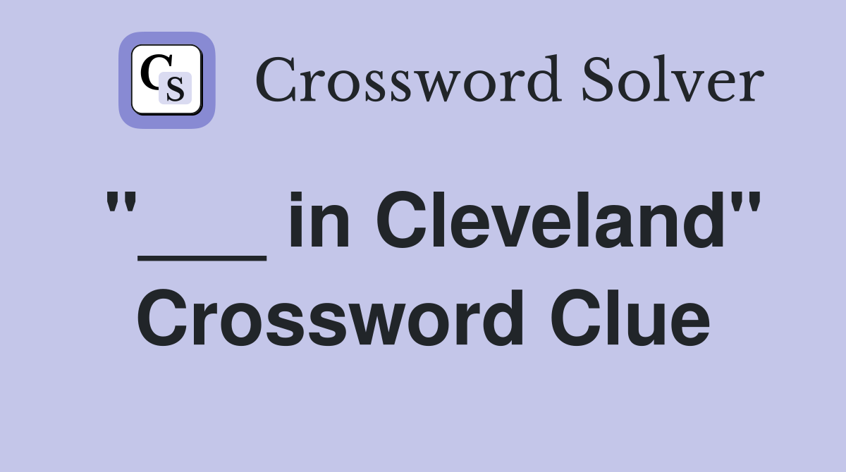 "___ in Cleveland" Crossword Clue