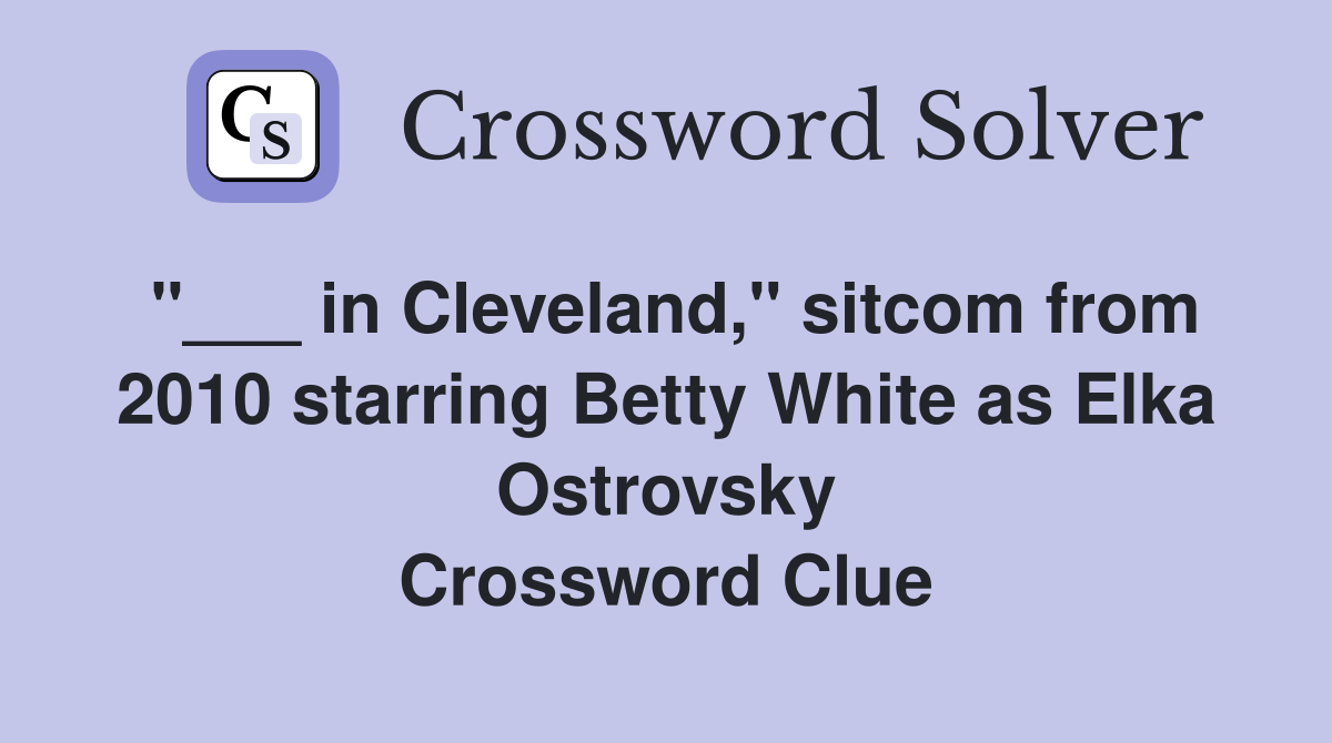 "___ in Cleveland," sitcom from 2010 starring Betty White as Elka Ostrovsky Crossword Clue