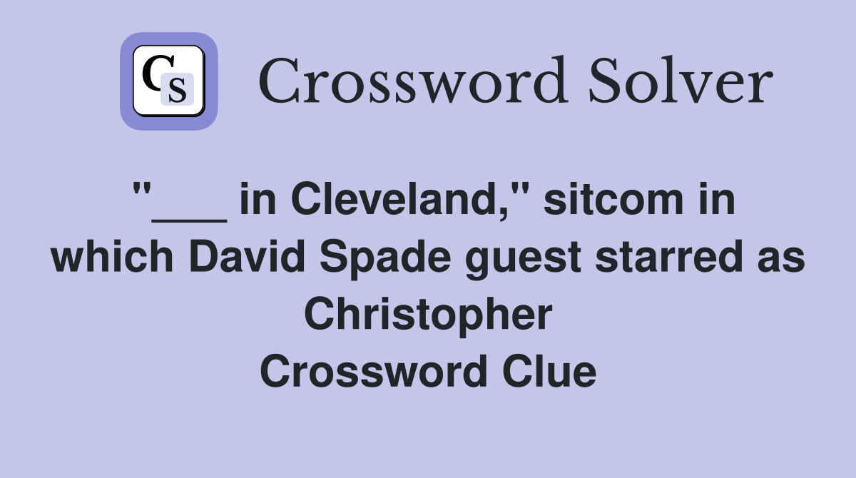 "___ in Cleveland," sitcom in which David Spade guest starred as Christopher Crossword Clue