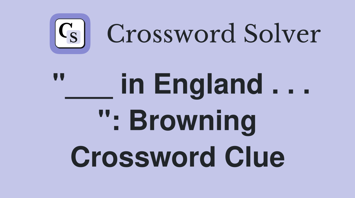 "___ in England . . . ": Browning Crossword Clue