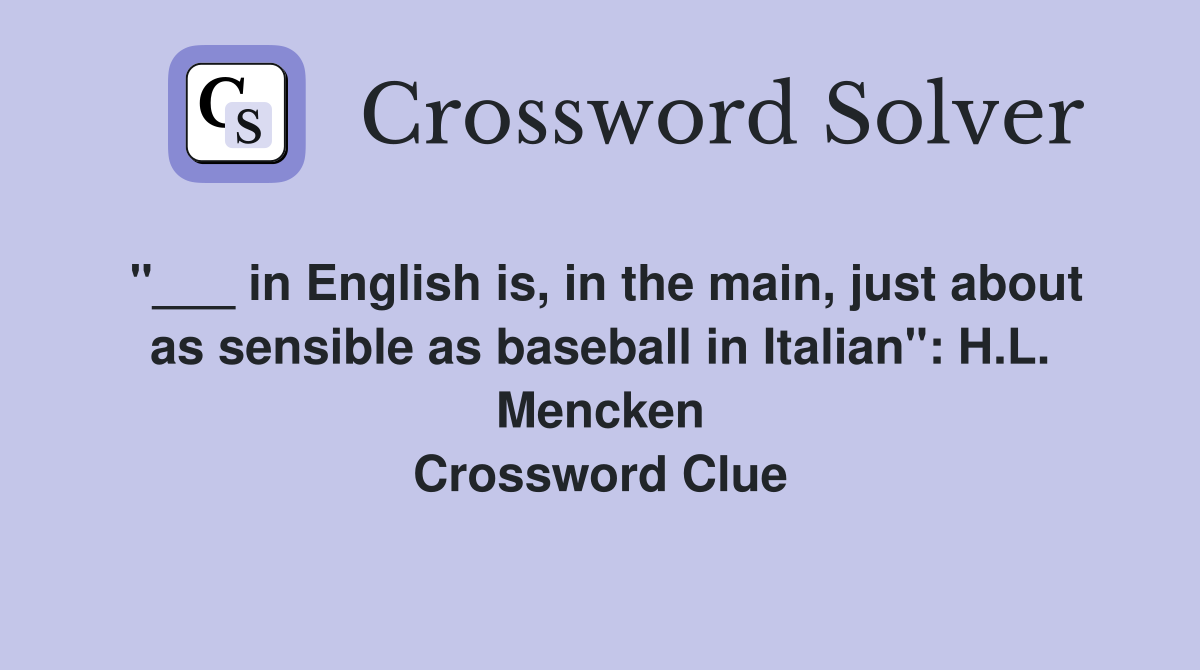 "___ in English is, in the main, just about as sensible as baseball in Italian": H.L. Mencken Crossword Clue