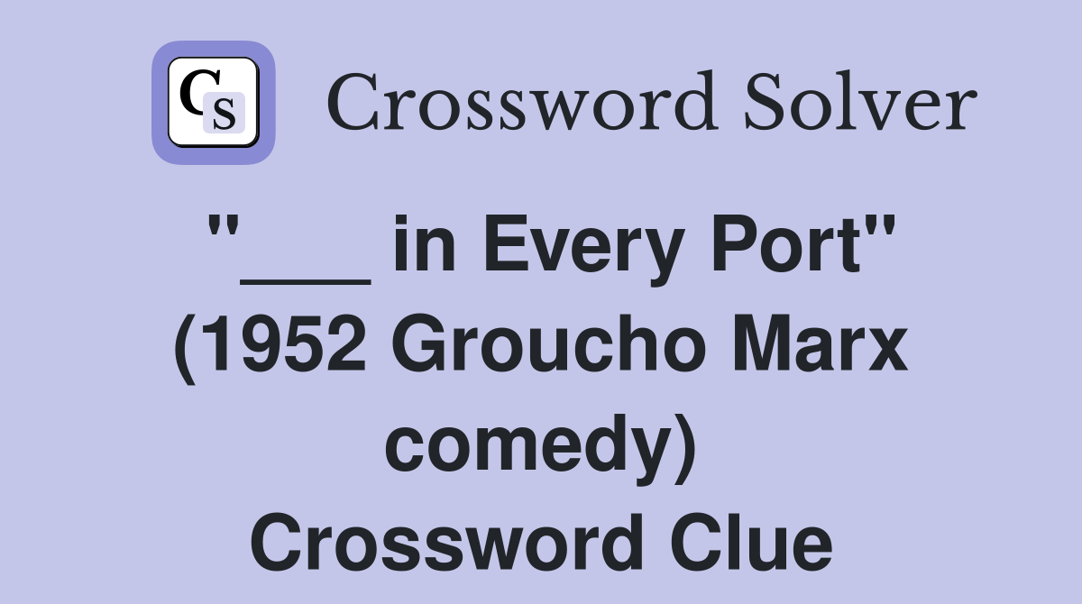"___ in Every Port" (1952 Groucho Marx comedy) Crossword Clue
