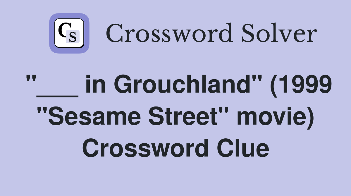 "___ in Grouchland" (1999 "Sesame Street" movie) Crossword Clue