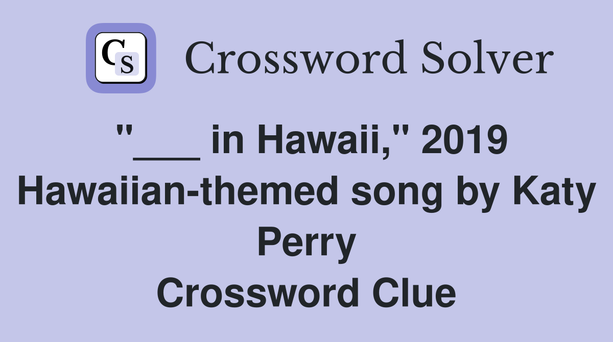 "___ in Hawaii," 2019 Hawaiian-themed song by Katy Perry Crossword Clue