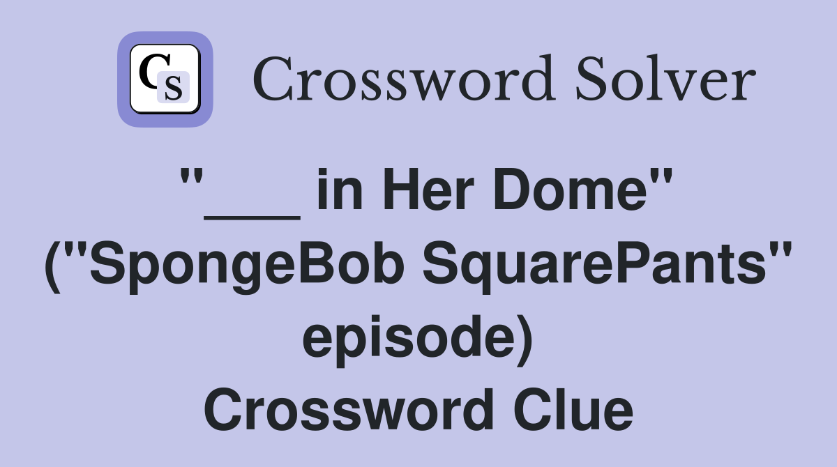 "___ in Her Dome" ("SpongeBob SquarePants" episode) Crossword Clue