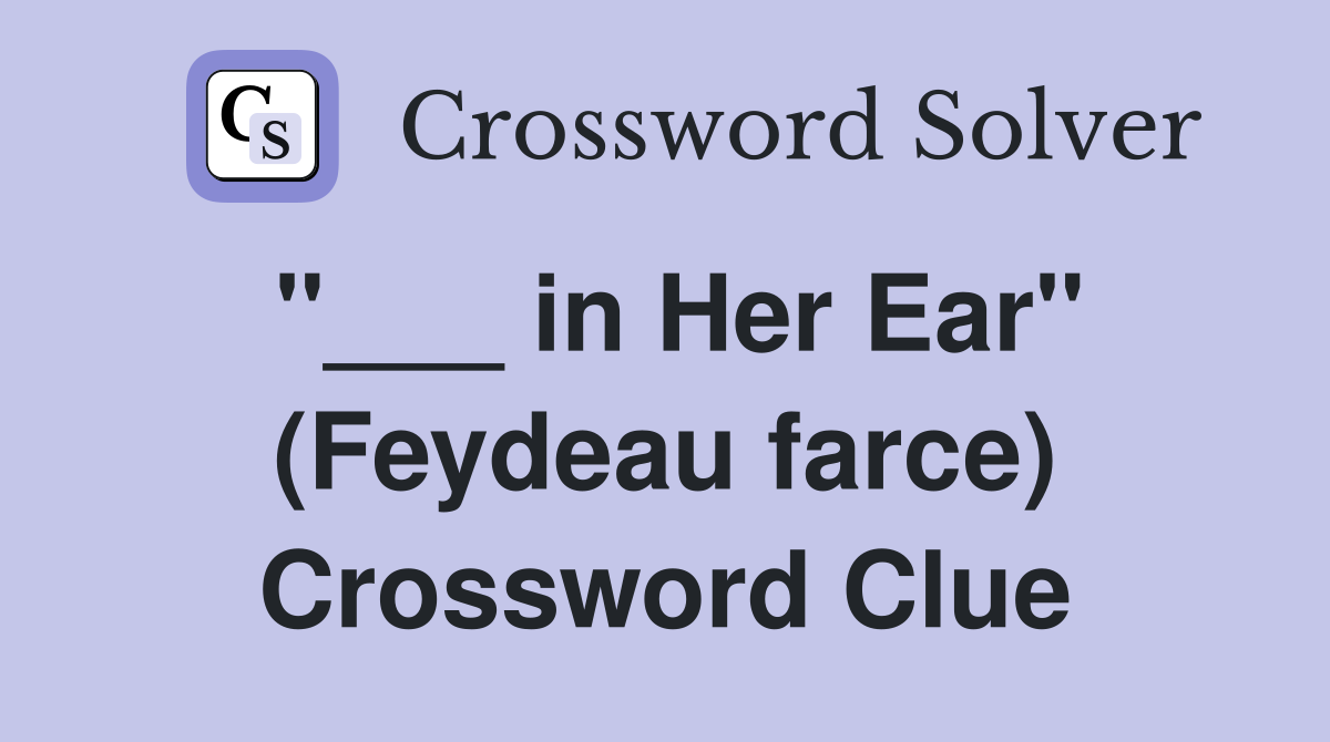 "___ in Her Ear" (Feydeau farce) Crossword Clue