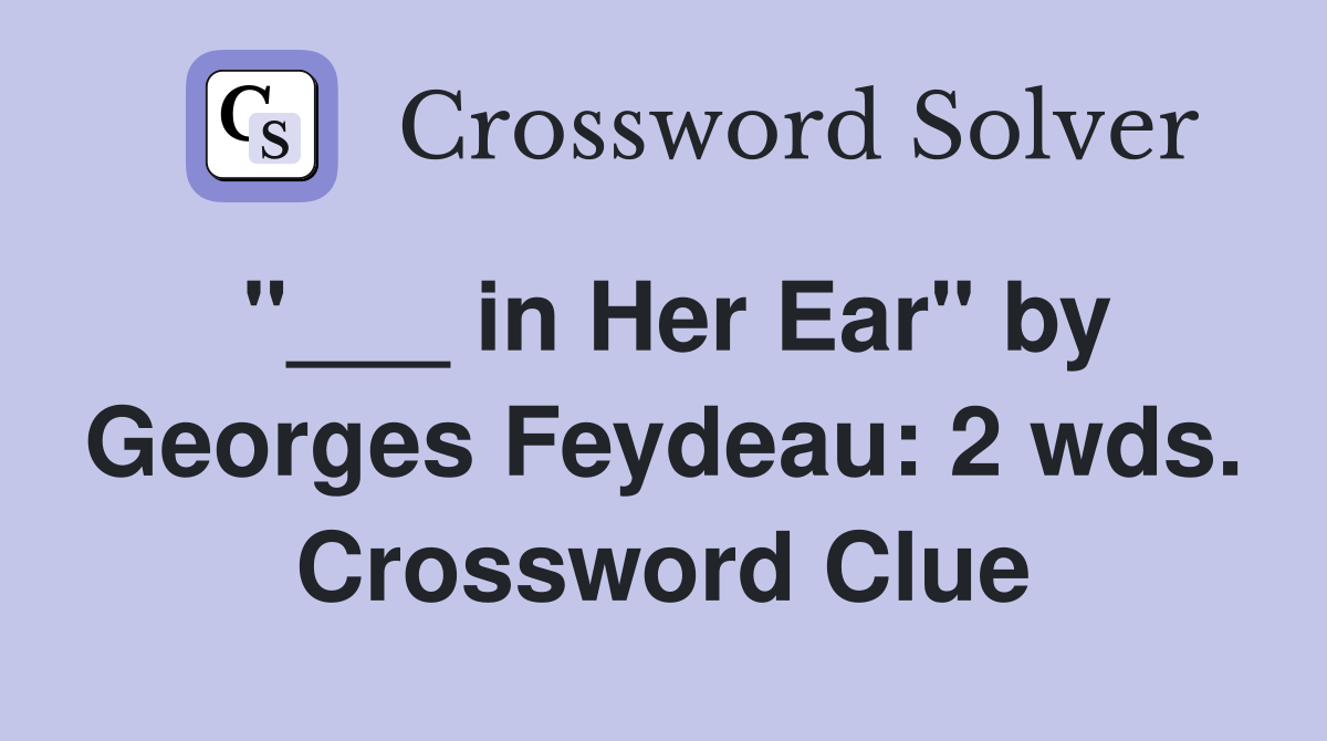 "___ in Her Ear" by Georges Feydeau: 2 wds. Crossword Clue