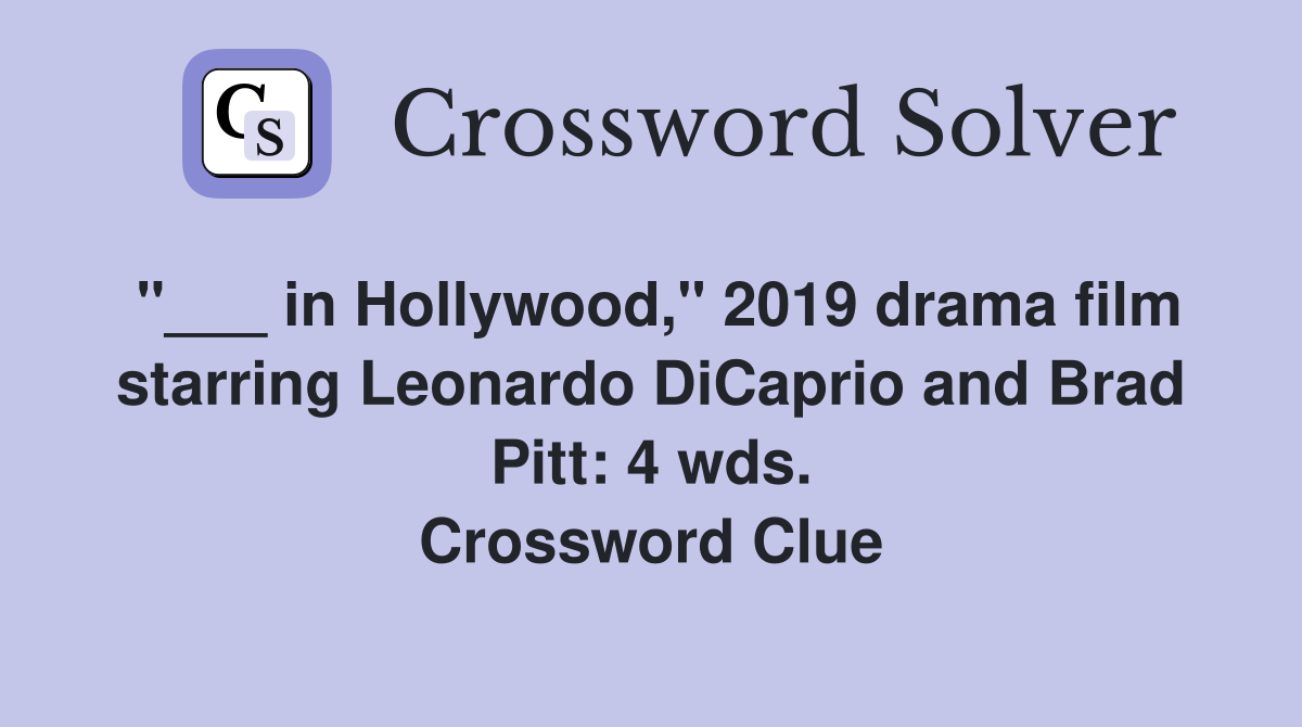 "___ in Hollywood," 2019 drama film starring Leonardo DiCaprio and Brad Pitt: 4 wds. Crossword Clue