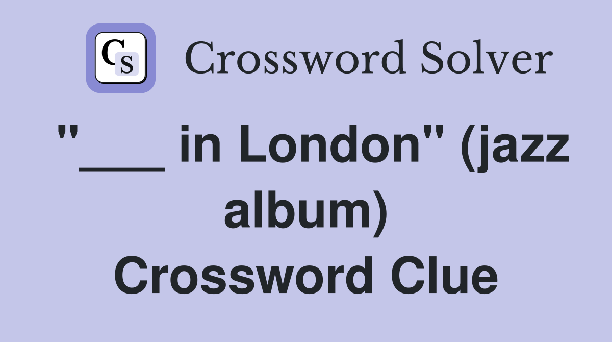"___ in London" (jazz album) Crossword Clue