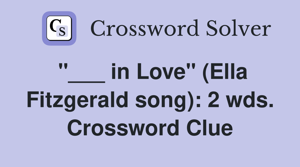 "___ in Love" (Ella Fitzgerald song): 2 wds. Crossword Clue
